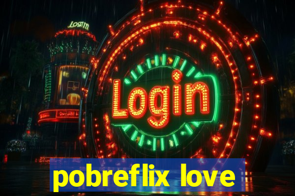 pobreflix love